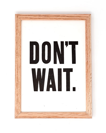 Don't Wait 5x7 Letterpress Print