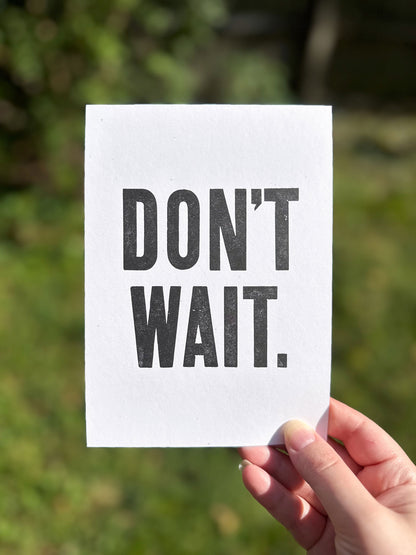 Don't Wait 5x7 Letterpress Print