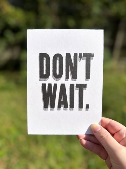 Don't Wait 5x7 Letterpress Print